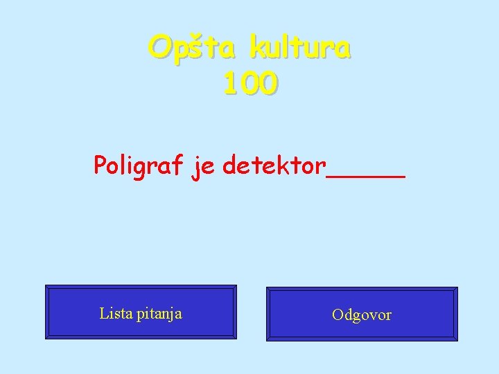 Opšta kultura 100 Poligraf je detektor_____ Lista pitanja Odgovor 