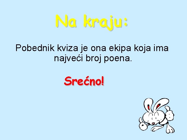 Na kraju: Pobednik kviza je ona ekipa koja ima najveći broj poena. Srećno! 