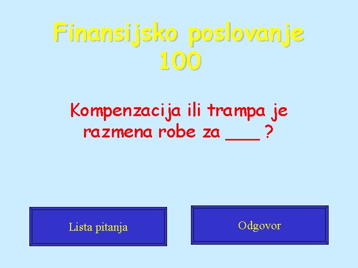 Finansijsko poslovanje 100 Kompenzacija ili trampa je razmena robe za ___ ? Lista pitanja