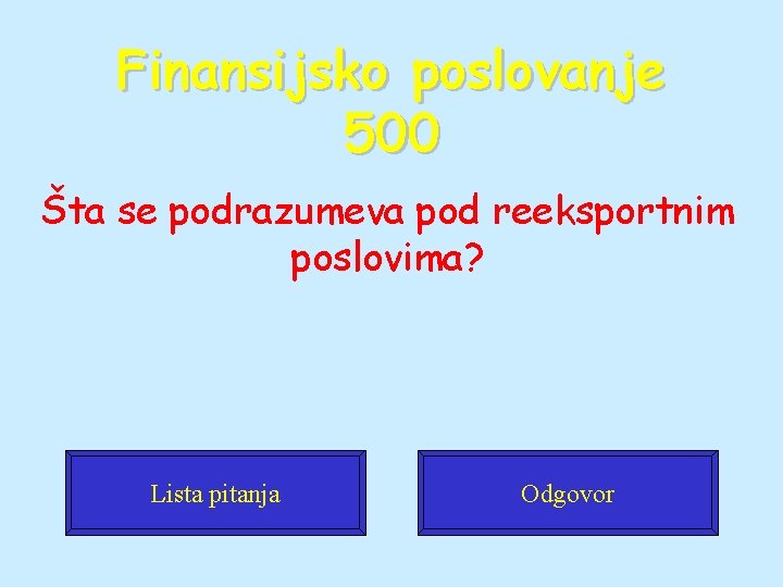 Finansijsko poslovanje 500 Šta se podrazumeva pod reeksportnim poslovima? Lista pitanja Odgovor 