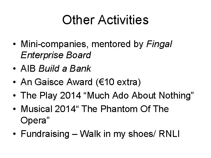 Other Activities • Mini-companies, mentored by Fingal Enterprise Board • AIB Build a Bank