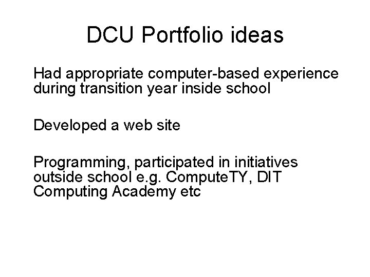 DCU Portfolio ideas • Had appropriate computer-based experience during transition year inside school •