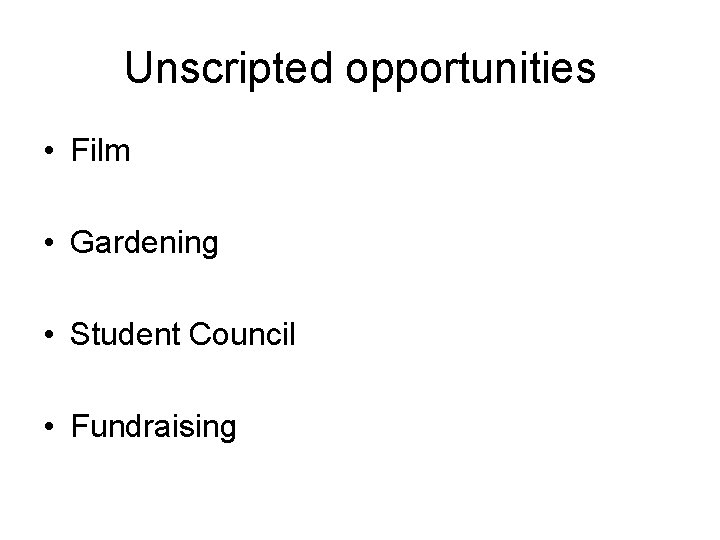 Unscripted opportunities • Film • Gardening • Student Council • Fundraising 