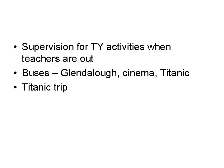  • Supervision for TY activities when teachers are out • Buses – Glendalough,