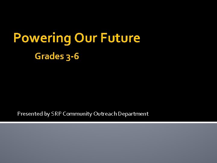 Powering Our Future Grades 3 -6 Presented by SRP Community Outreach Department 