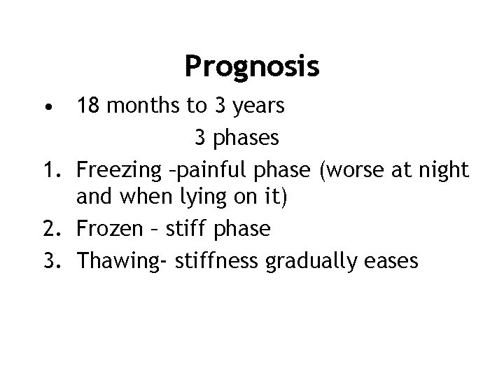 Prognosis • 18 months to 3 years 3 phases 1. Freezing –painful phase (worse