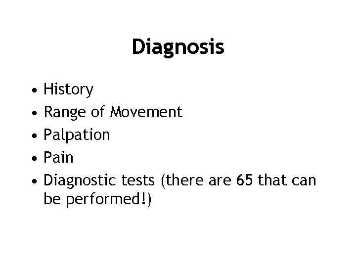 Diagnosis • • • History Range of Movement Palpation Pain Diagnostic tests (there are