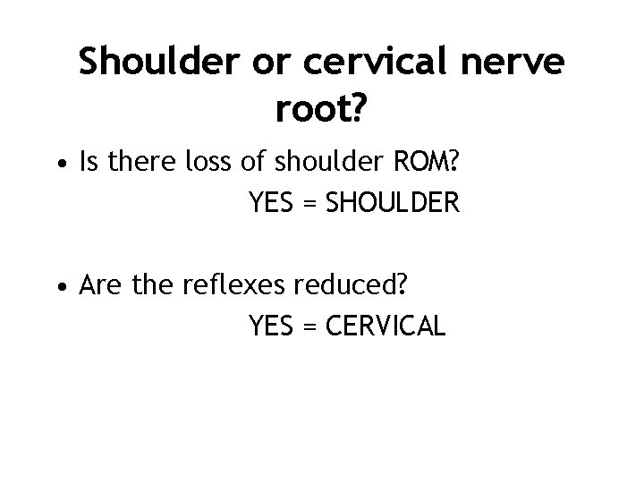 Shoulder or cervical nerve root? • Is there loss of shoulder ROM? YES =