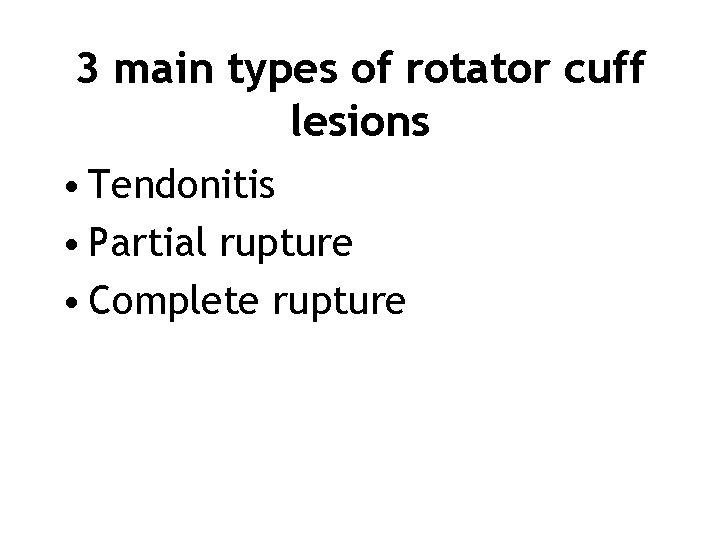 3 main types of rotator cuff lesions • Tendonitis • Partial rupture • Complete