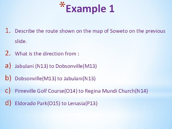 *Example 1 1. Describe the route shown on the map of Soweto on the