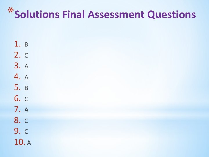 *Solutions Final Assessment Questions 1. B 2. C 3. A 4. A 5. B