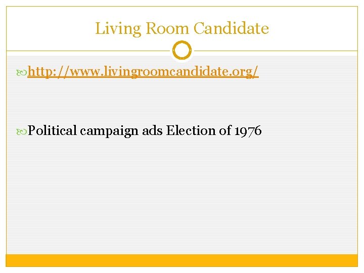 Living Room Candidate http: //www. livingroomcandidate. org/ Political campaign ads Election of 1976 