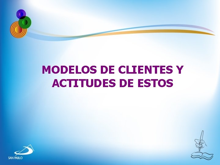 MODELOS DE CLIENTES Y ACTITUDES DE ESTOS MODELOS DE CLIENTES Y ACTITUDES DE ESTOS