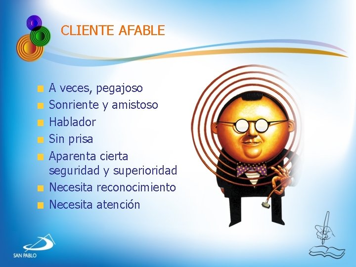 CLIENTE AFABLE A veces, pegajoso Sonriente y amistoso Hablador Sin prisa Aparenta cierta seguridad CLIENTE AFABLE A veces, pegajoso Sonriente y amistoso Hablador Sin prisa Aparenta cierta seguridad