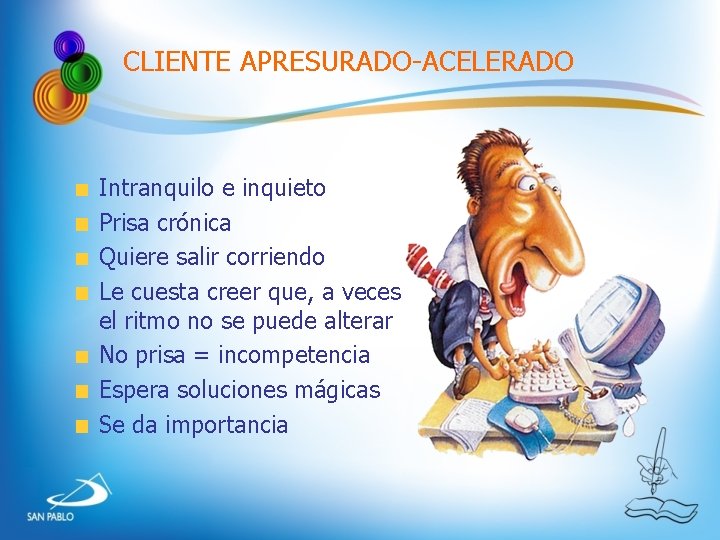 CLIENTE APRESURADO-ACELERADO Intranquilo e inquieto Prisa crónica Quiere salir corriendo Le cuesta creer que, CLIENTE APRESURADO-ACELERADO Intranquilo e inquieto Prisa crónica Quiere salir corriendo Le cuesta creer que,