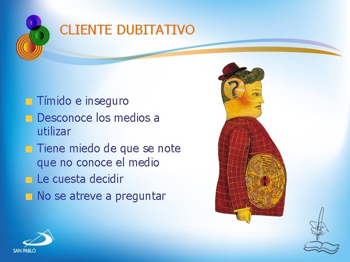 CLIENTE DUBITATIVO Tímido e inseguro Desconoce los medios a utilizar Tiene miedo de que CLIENTE DUBITATIVO Tímido e inseguro Desconoce los medios a utilizar Tiene miedo de que