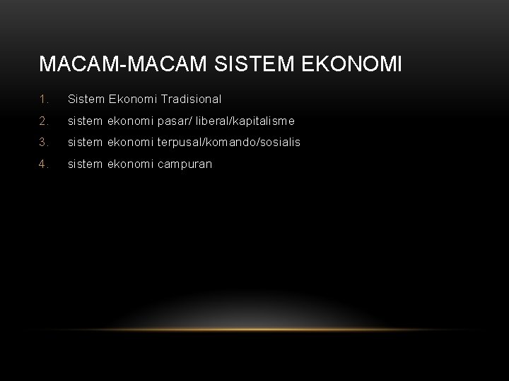 MACAM-MACAM SISTEM EKONOMI 1. Sistem Ekonomi Tradisional 2. sistem ekonomi pasar/ liberal/kapitalisme 3. sistem