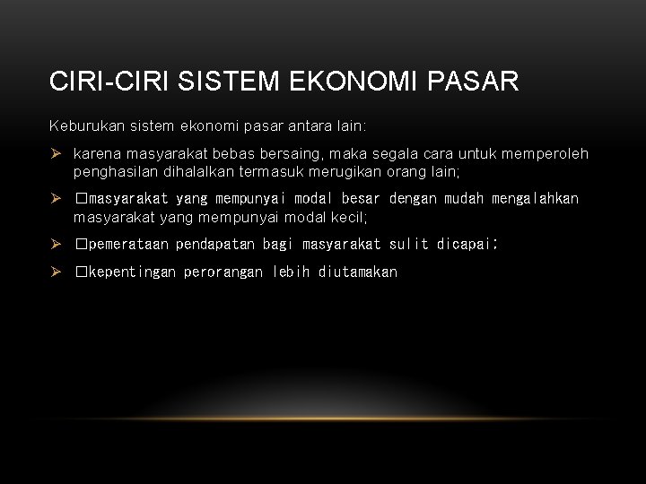 CIRI-CIRI SISTEM EKONOMI PASAR Keburukan sistem ekonomi pasar antara lain: Ø karena masyarakat bebas