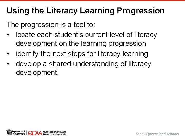 Using the Literacy Learning Progression The progression is a tool to: • locate each