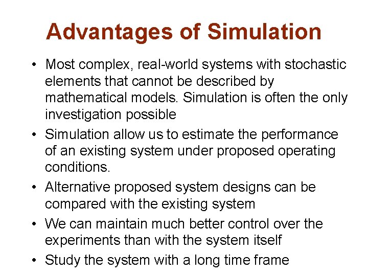 Advantages of Simulation • Most complex, real-world systems with stochastic elements that cannot be