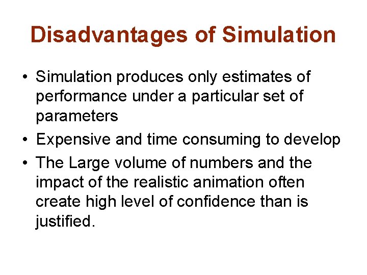 Disadvantages of Simulation • Simulation produces only estimates of performance under a particular set