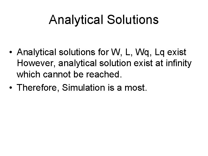 Analytical Solutions • Analytical solutions for W, L, Wq, Lq exist However, analytical solution