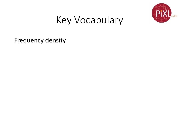 Key Vocabulary Frequency density 