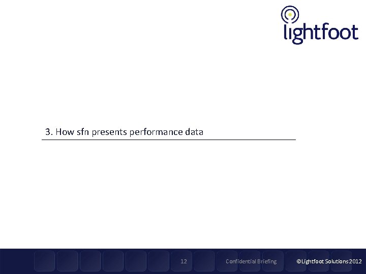 3. How sfn presents performance data 12 Confidential Briefing ©Lightfoot Solutions 2012 