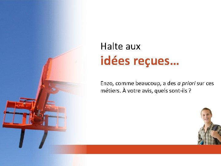 Halte aux idées reçues… Enzo, comme beaucoup, a des a priori sur ces métiers.