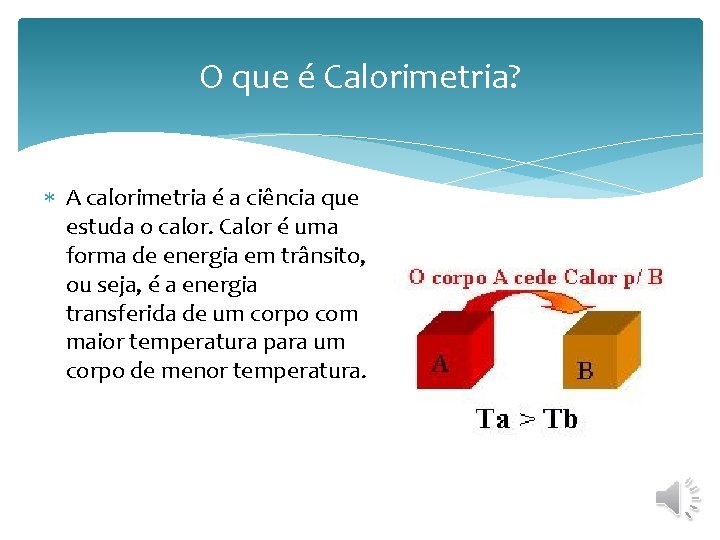 O que é Calorimetria? A calorimetria é a ciência que estuda o calor. Calor