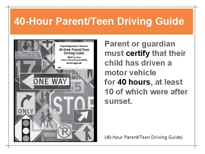 40 -Hour Parent/Teen Driving Guide Parent or guardian must certify that their child has