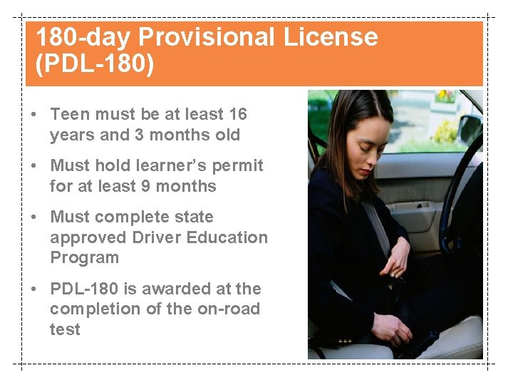 180 -day Provisional License (PDL-180) • Teen must be at least 16 years and