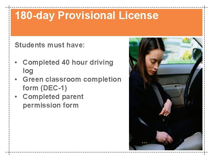 180 -day Provisional License Students must have: • Completed 40 hour driving log •