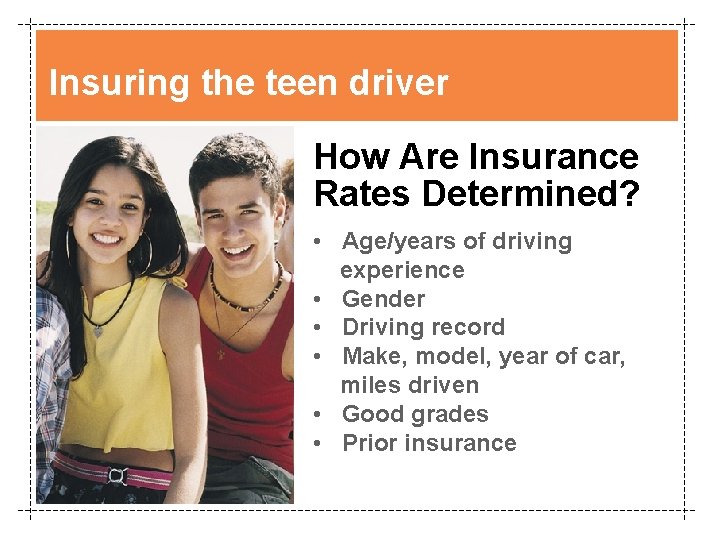 Insuring the teen driver How Are Insurance Rates Determined? • Age/years of driving experience