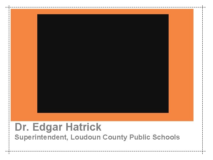 Dr. Edgar Hatrick Superintendent, Loudoun County Public Schools 