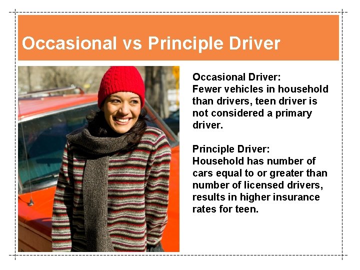 Occasional vs Principle Driver Occasional Driver: Fewer vehicles in household than drivers, teen driver