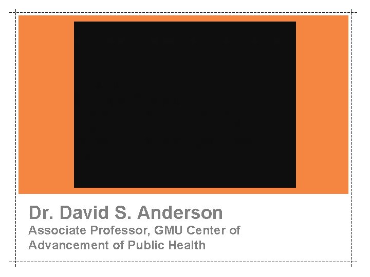 Dr. David S. Anderson Associate Professor, GMU Center of Advancement of Public Health 