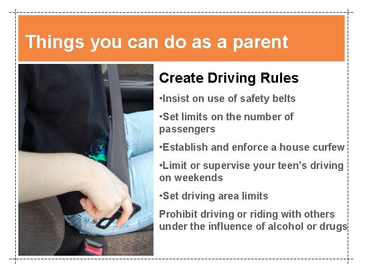 Things you can do as a parent Create Driving Rules • Insist on use