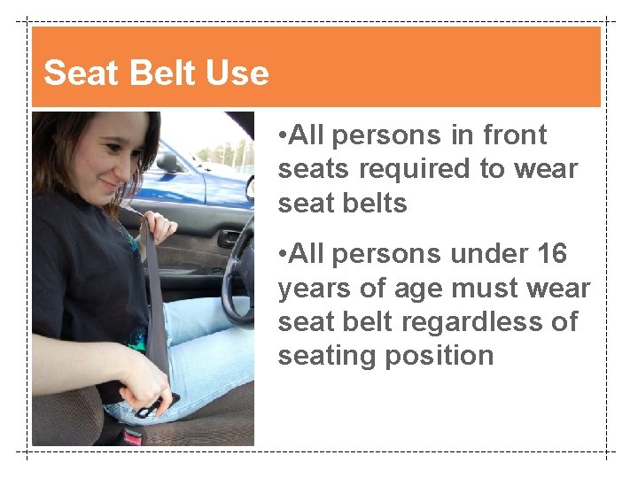 Seat Belt Use • All persons in front seats required to wear seat belts