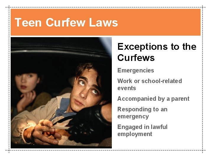 Teen Curfew Laws Exceptions to the Curfews Emergencies Work or school-related events Accompanied by