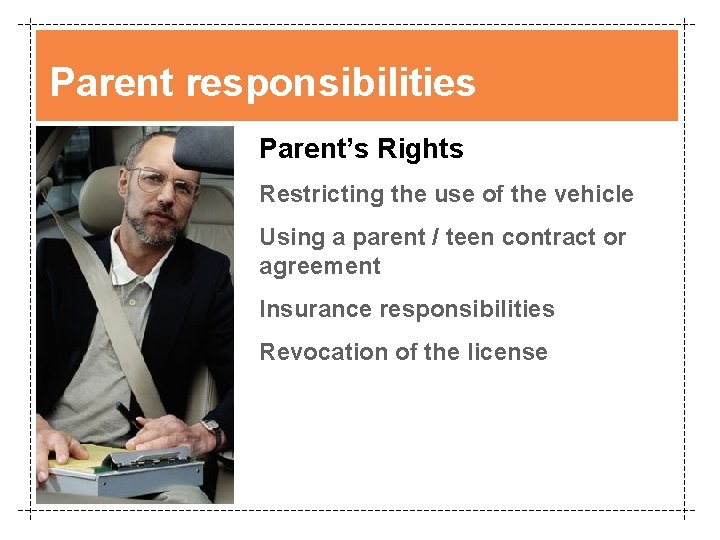 Parent responsibilities Parent’s Rights Restricting the use of the vehicle Using a parent /
