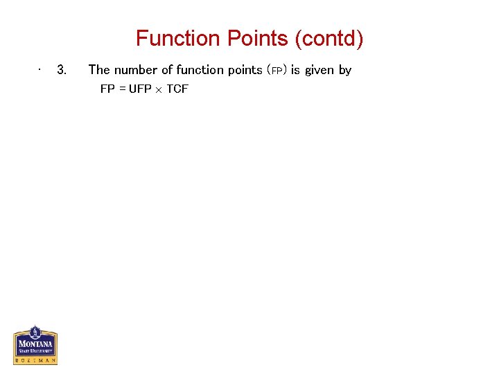 Function Points (contd) • 3. The number of function points (FP) is given by