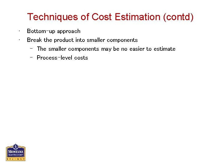 Techniques of Cost Estimation (contd) • • Bottom-up approach Break the product into smaller
