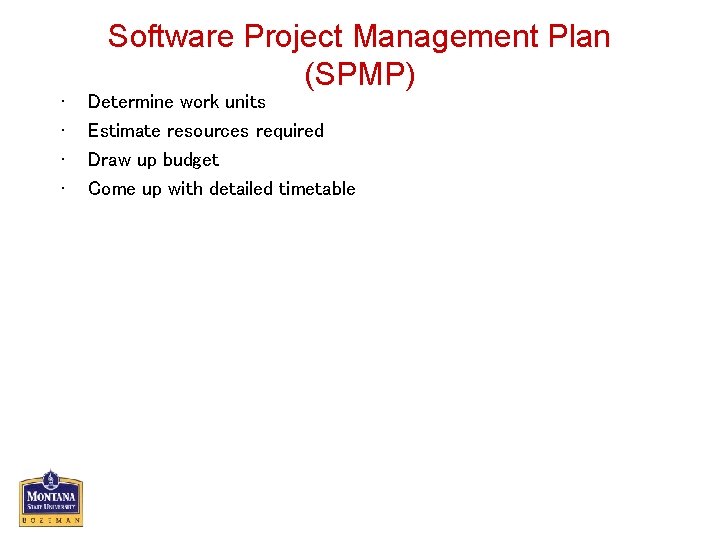  • • Software Project Management Plan (SPMP) Determine work units Estimate resources required