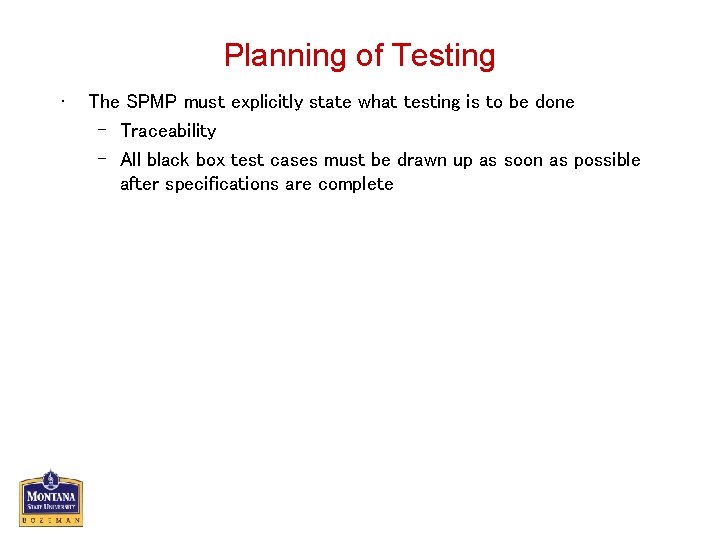 Planning of Testing • The SPMP must explicitly state what testing is to be
