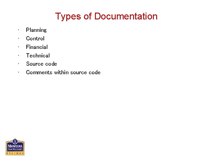 Types of Documentation • • • Planning Control Financial Technical Source code Comments within