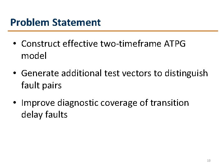 Problem Statement • Construct effective two-timeframe ATPG model • Generate additional test vectors to