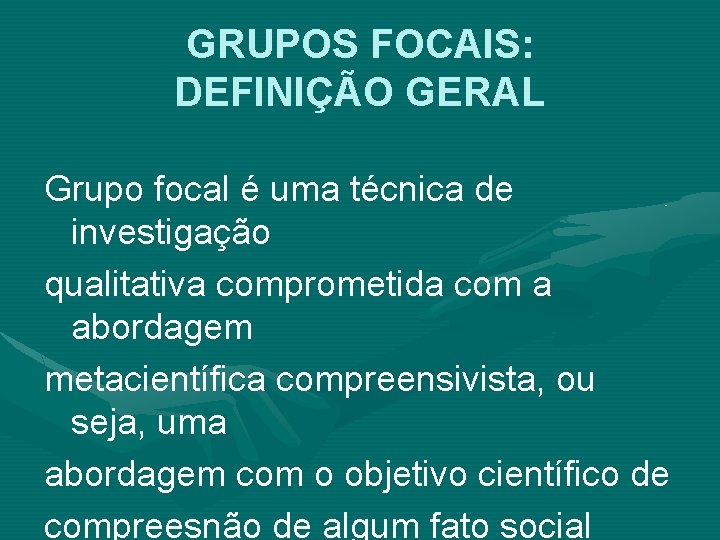GRUPOS FOCAIS: DEFINIÇÃO GERAL Grupo focal é uma técnica de investigação qualitativa comprometida com