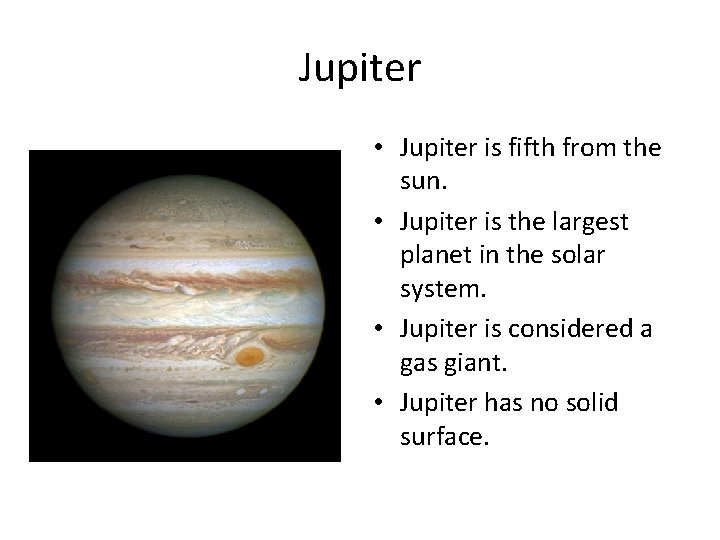 Jupiter • Jupiter is fifth from the sun. • Jupiter is the largest planet