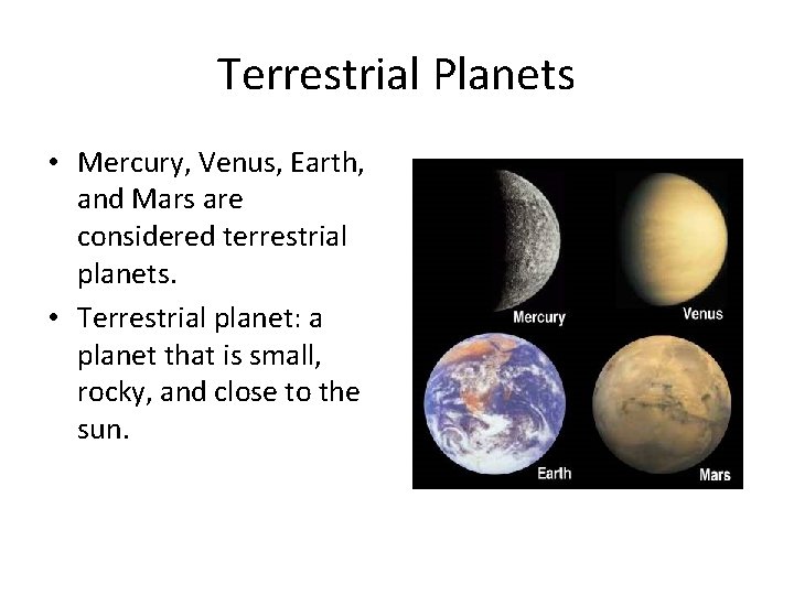 Terrestrial Planets • Mercury, Venus, Earth, and Mars are considered terrestrial planets. • Terrestrial